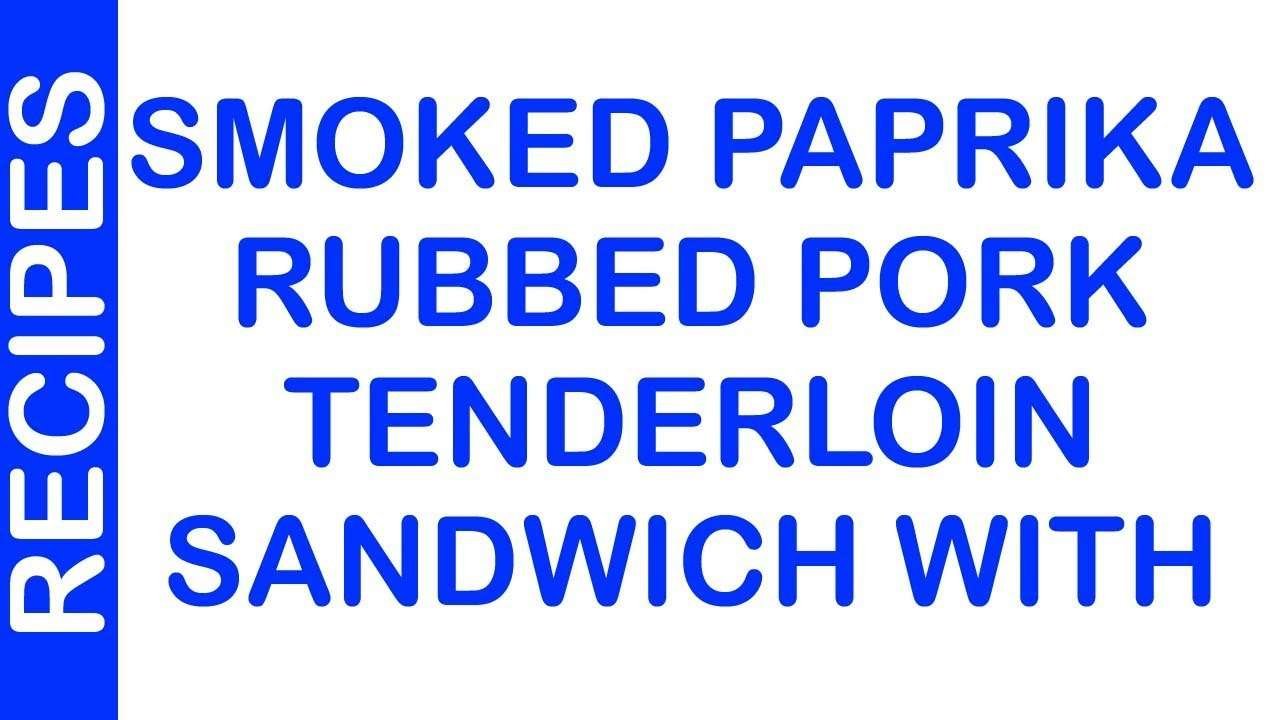 Smoked Paprika–Rubbed Pork Tenderloin Sandwich with