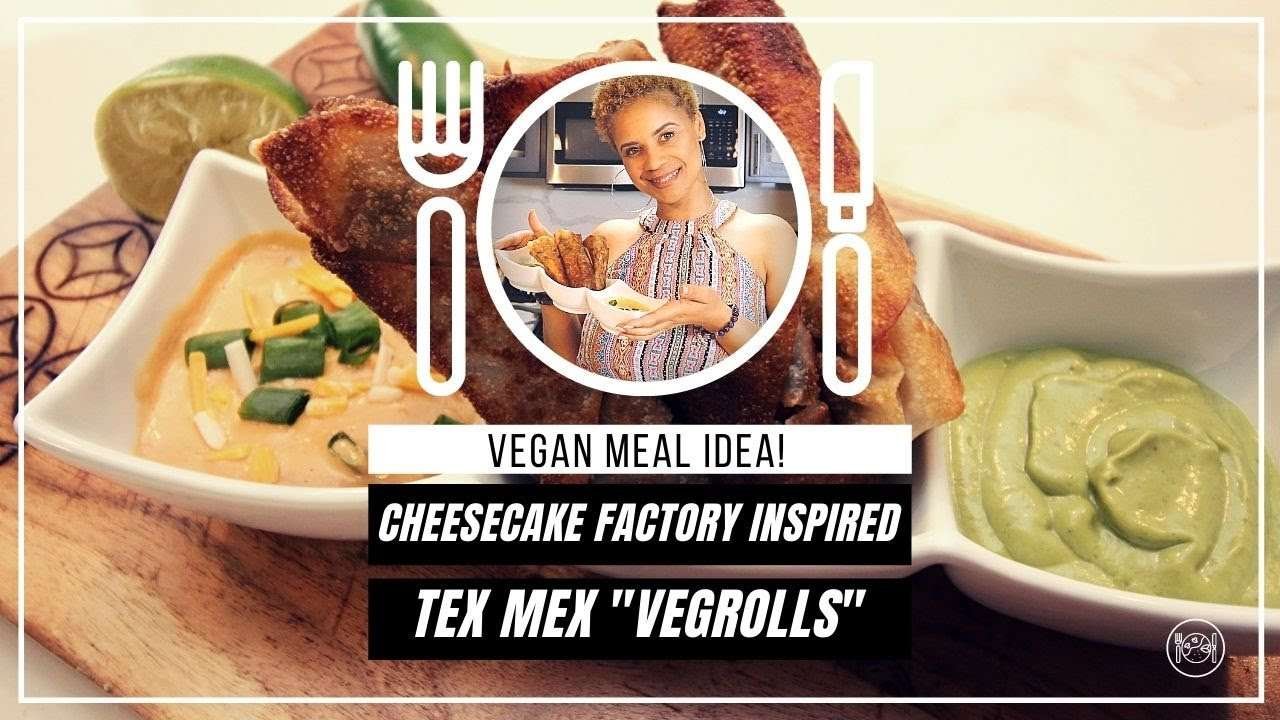 CHEESECAKE FACTORY INSPIRED TEX MEX "VEGROLLS" – VEGAN MEAL IDEA