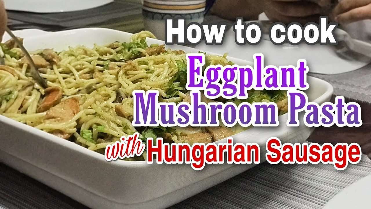 How to Cook Delicious Eggplant Mushroom Pasta with Hungarian Sausage