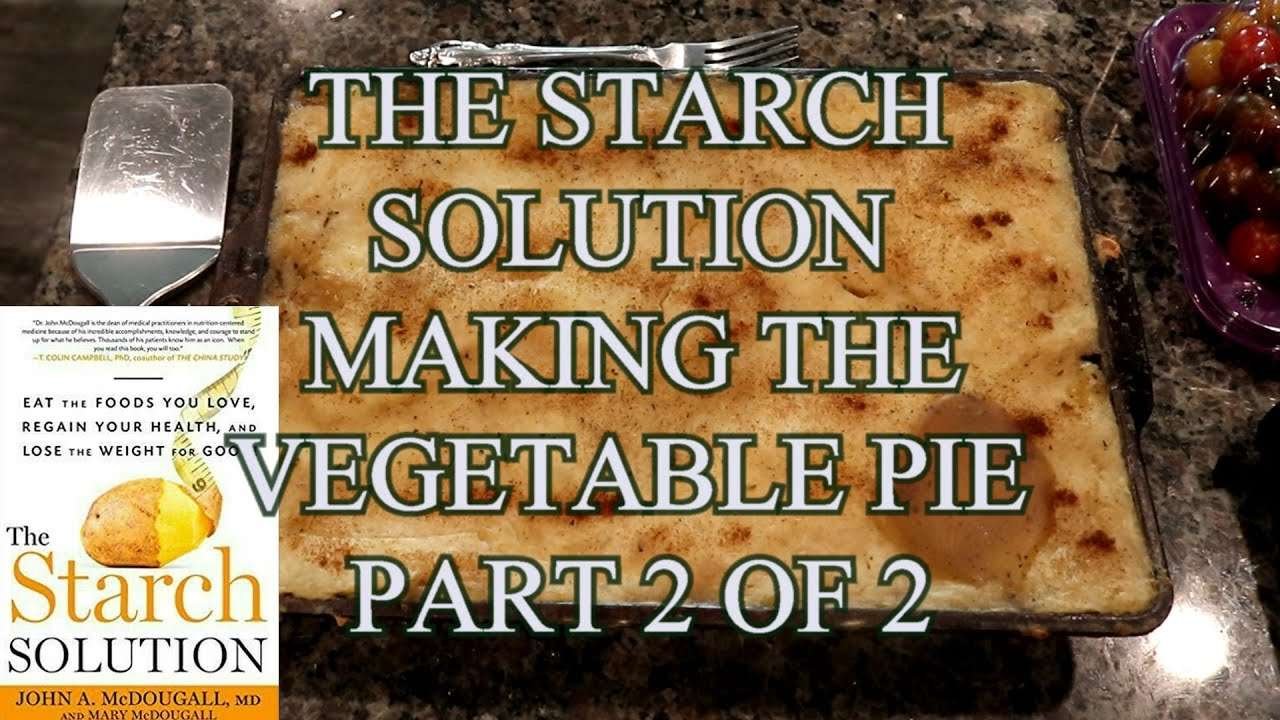 The Starch Solution Making the Vegetables Pie Part 2 of 2