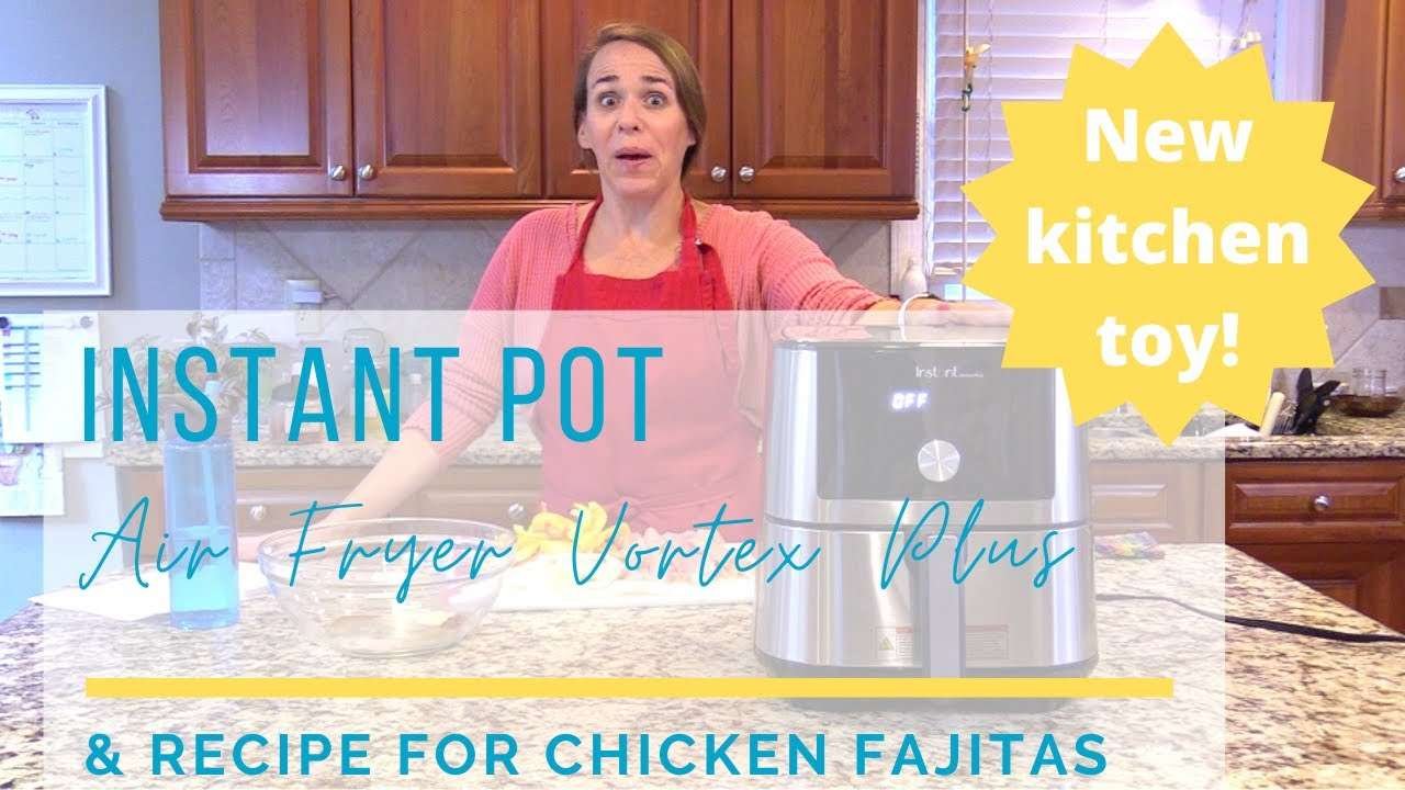 Brand New Instant Pot Air Fryer Vortex Plus – and recipe for Chicken Fajitas – easy and fast!