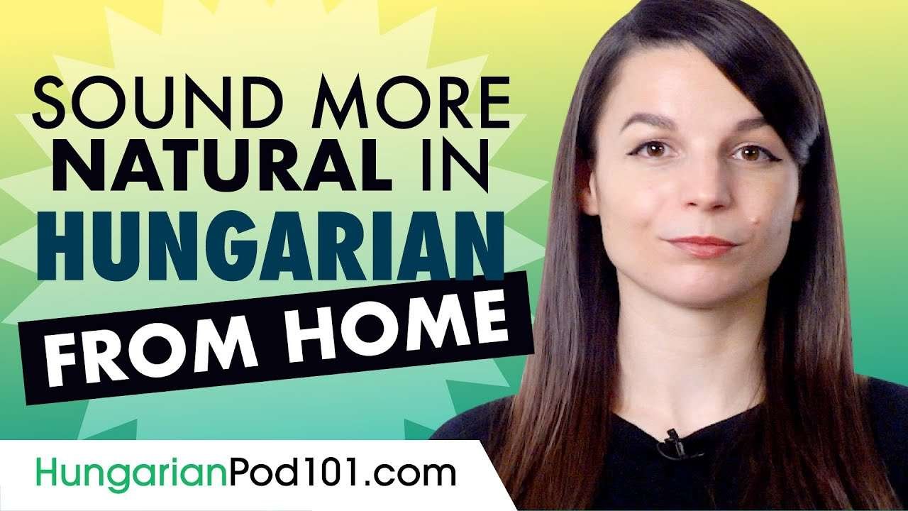 Sound More Natural in Hungarian From Home