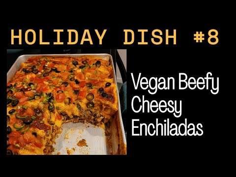 Holiday Dish # 8 Vegan Beefy Cheesy Enchiladas