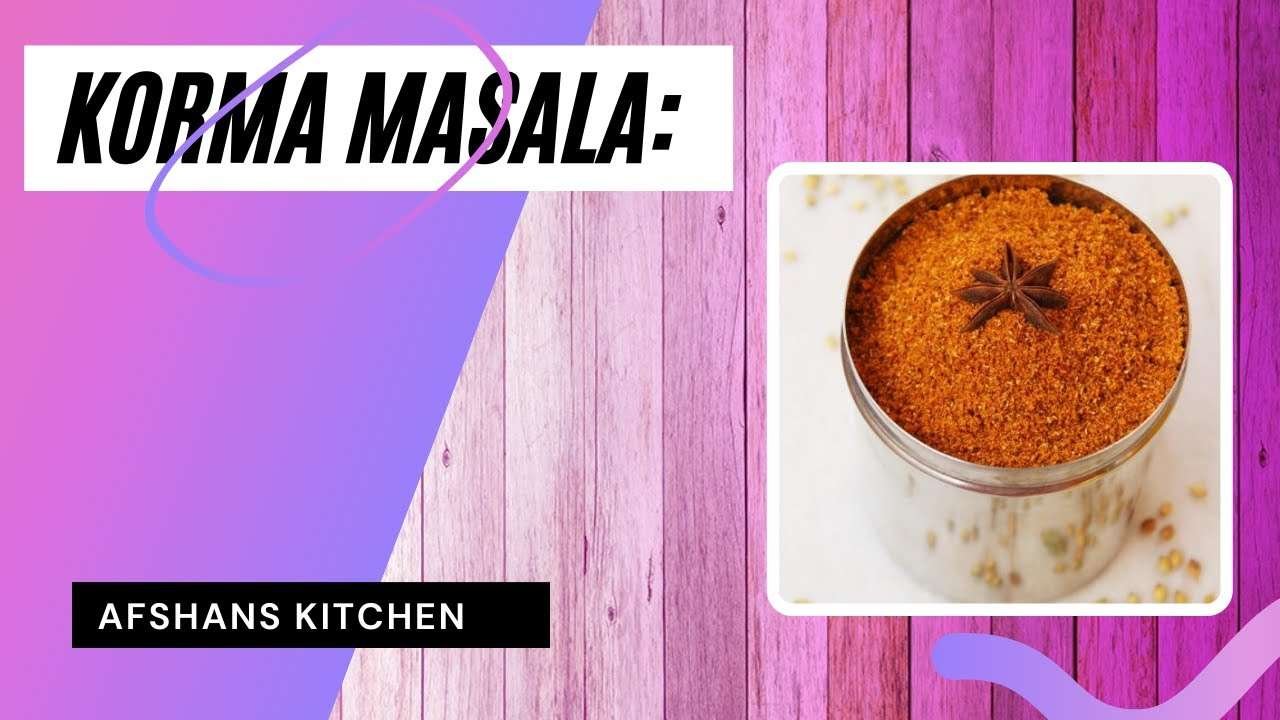 Korma Masala | Learn How To Make The Very Best Korma Masala