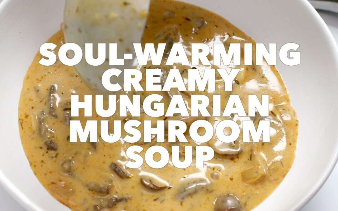 Soul Warming Creamy Hungarian Mushroom Soup