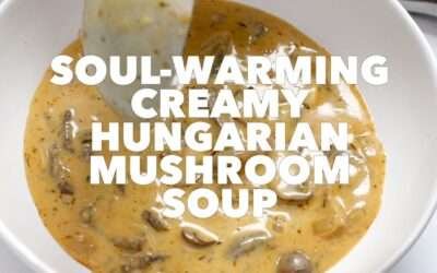 Soul Warming Creamy Hungarian Mushroom Soup